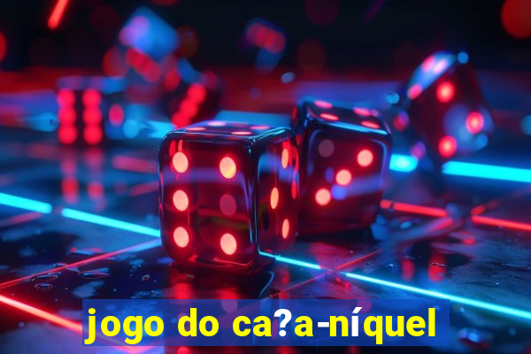 jogo do ca?a-níquel