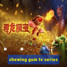 chewing gum tv series