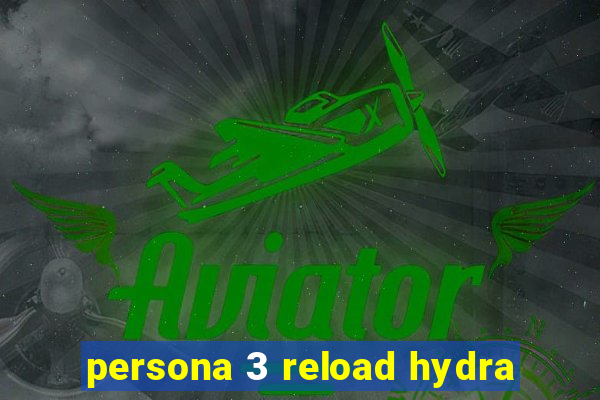 persona 3 reload hydra