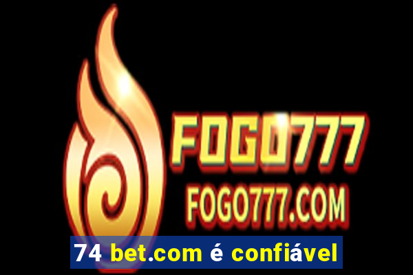 74 bet.com é confiável