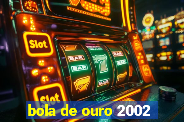 bola de ouro 2002