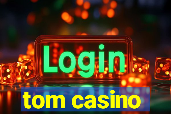 tom casino