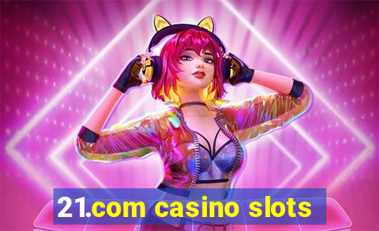 21.com casino slots