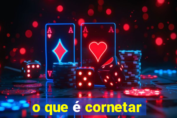 o que é cornetar