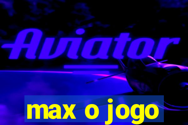 max o jogo