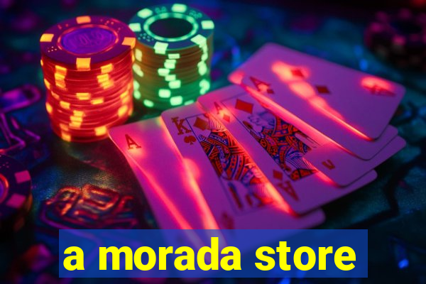 a morada store