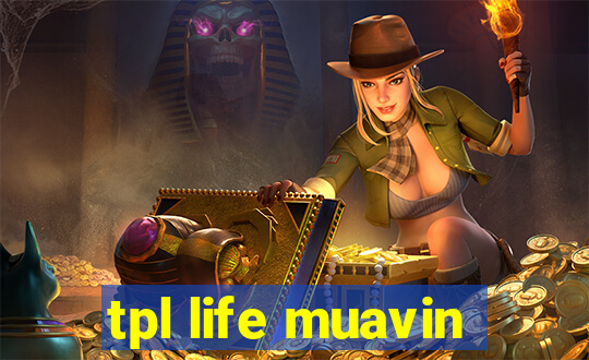 tpl life muavin