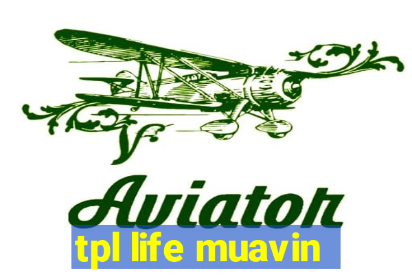 tpl life muavin