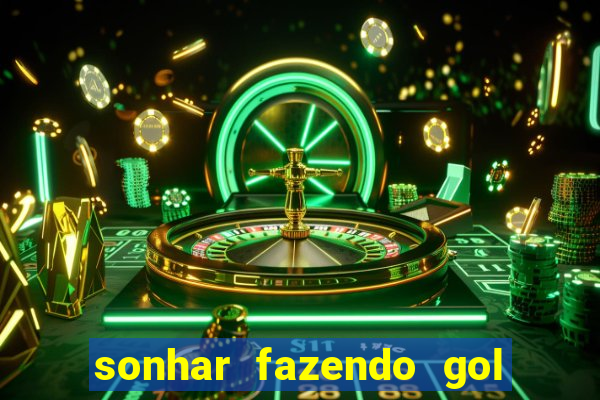 sonhar fazendo gol no futebol