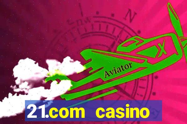 21.com casino casino online