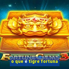 o que é tigre fortuna