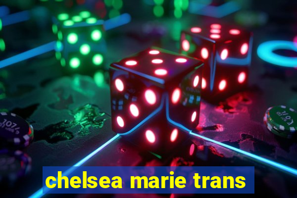 chelsea marie trans