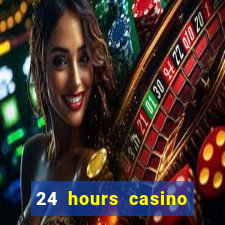 24 hours casino near me