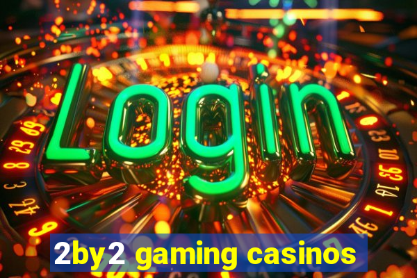 2by2 gaming casinos