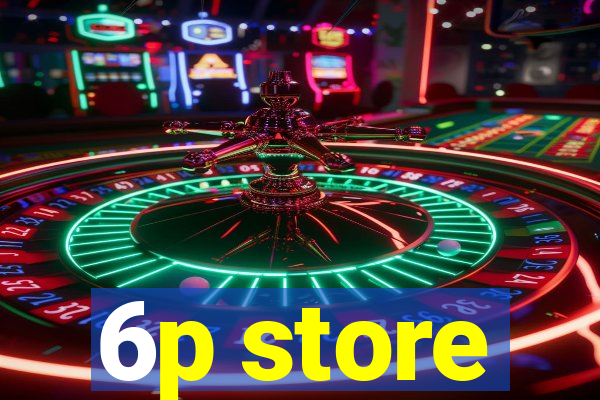 6p store