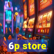 6p store