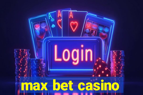 max bet casino