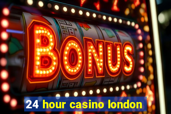 24 hour casino london