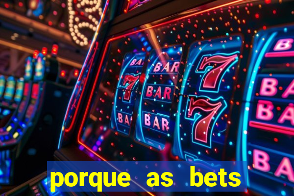 porque as bets est?o fora do ar