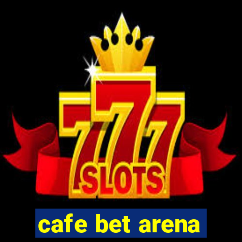 cafe bet arena