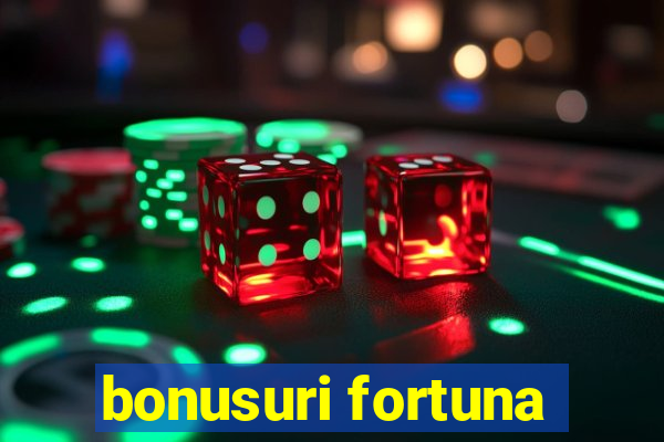 bonusuri fortuna