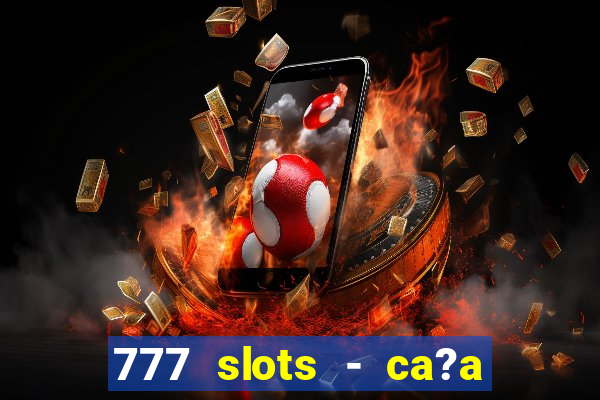 777 slots - ca?a níquel grátis