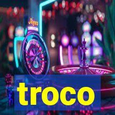 troco