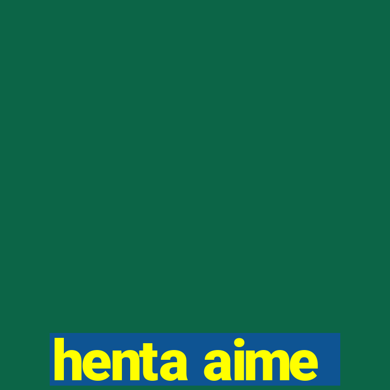 henta aime