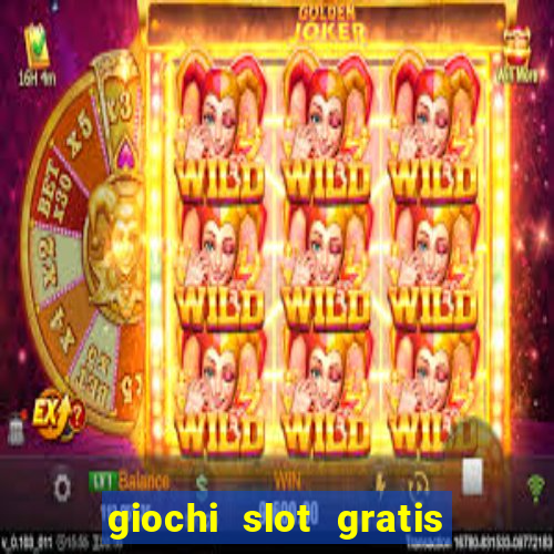 giochi slot gratis senza scaricare