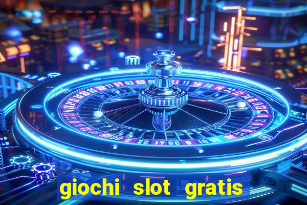 giochi slot gratis senza scaricare