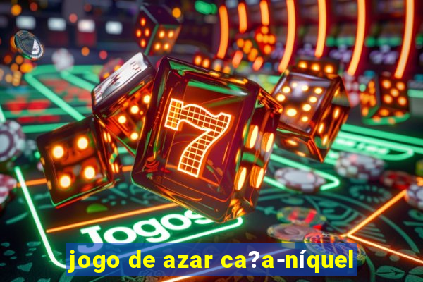 jogo de azar ca?a-níquel