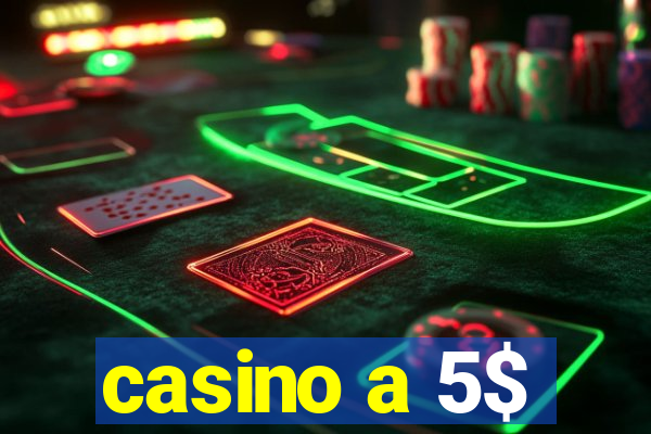 casino a 5$