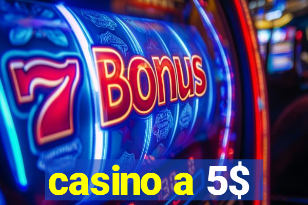 casino a 5$