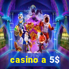 casino a 5$