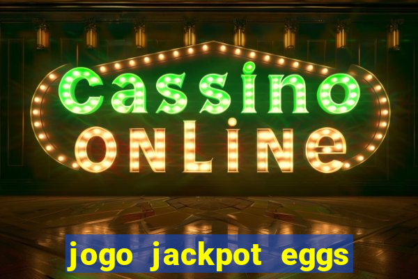 jogo jackpot eggs paga mesmo