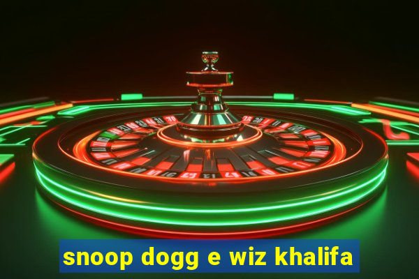 snoop dogg e wiz khalifa