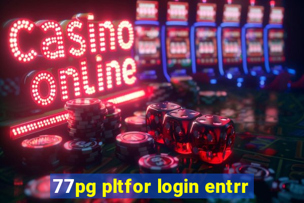 77pg pltfor login entrr