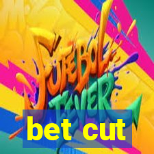 bet cut