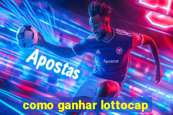 como ganhar lottocap