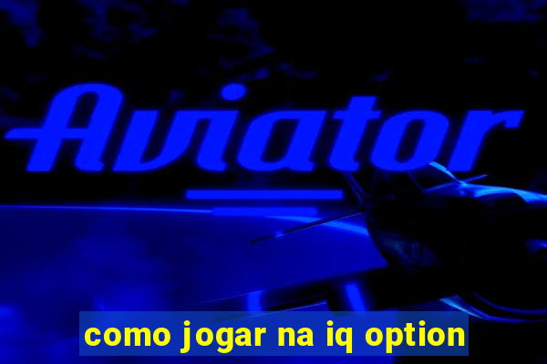 como jogar na iq option