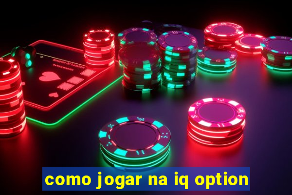 como jogar na iq option