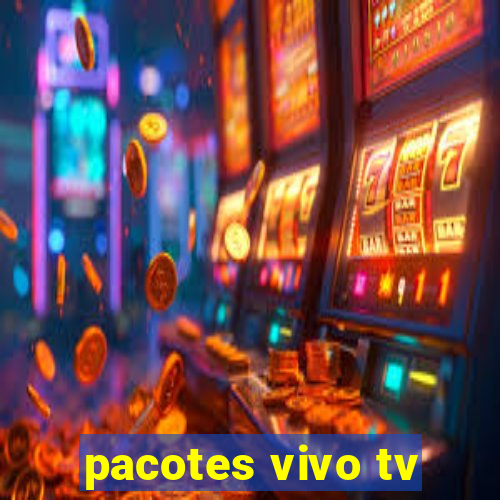 pacotes vivo tv