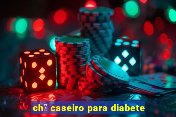 ch谩 caseiro para diabete