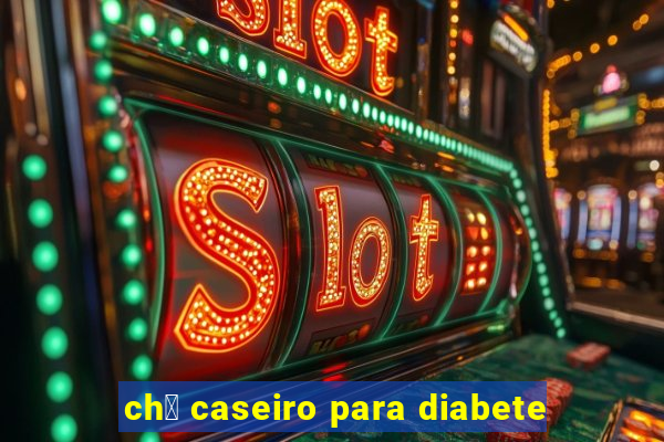 ch谩 caseiro para diabete