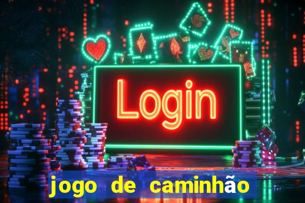 jogo de caminhão com dinheiro infinito