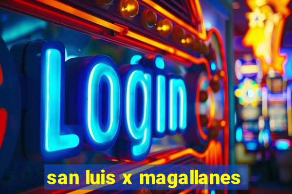 san luis x magallanes