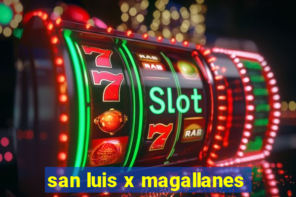 san luis x magallanes