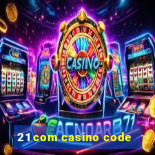 21 com casino code