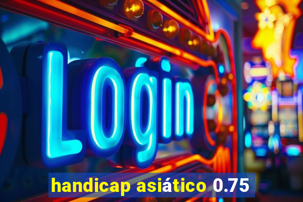 handicap asiático 0.75