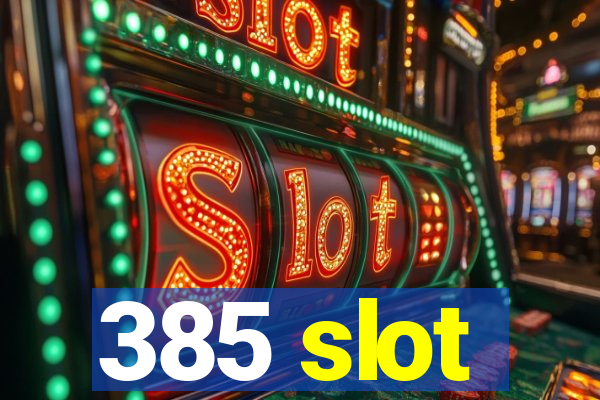 385 slot